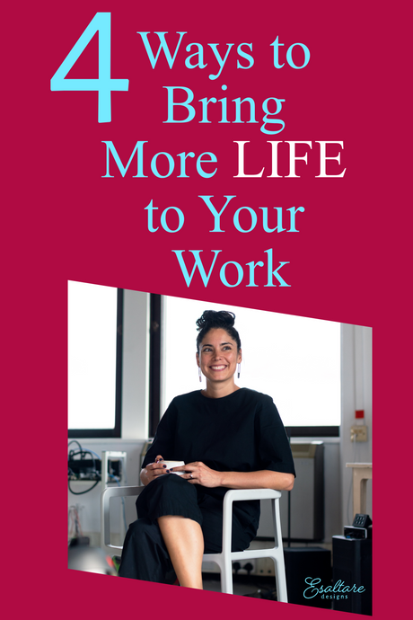 4 Ways to Bring More Life to Your Work